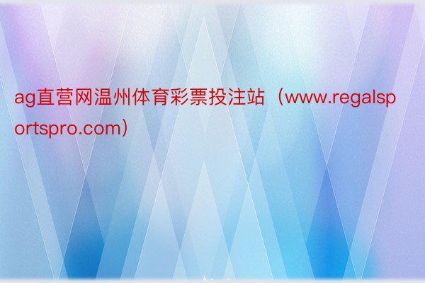 ag直营网温州体育彩票投注站（www.regalsportspro.com）