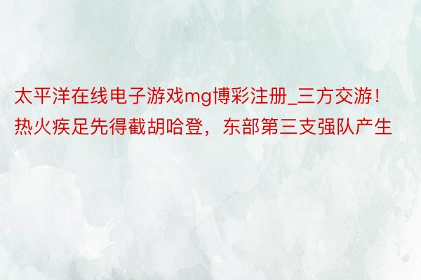太平洋在线电子游戏mg博彩注册_三方交游！热火疾足先得截胡哈登，东部第三支强队产生
